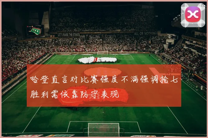 哈登直言对比赛强度不满强调抢七胜利需依靠防守表现