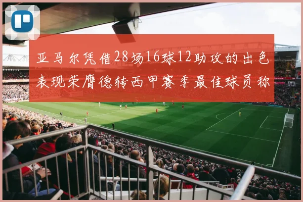 亚马尔凭借28场16球12助攻的出色表现荣膺德转西甲赛季最佳球员称号