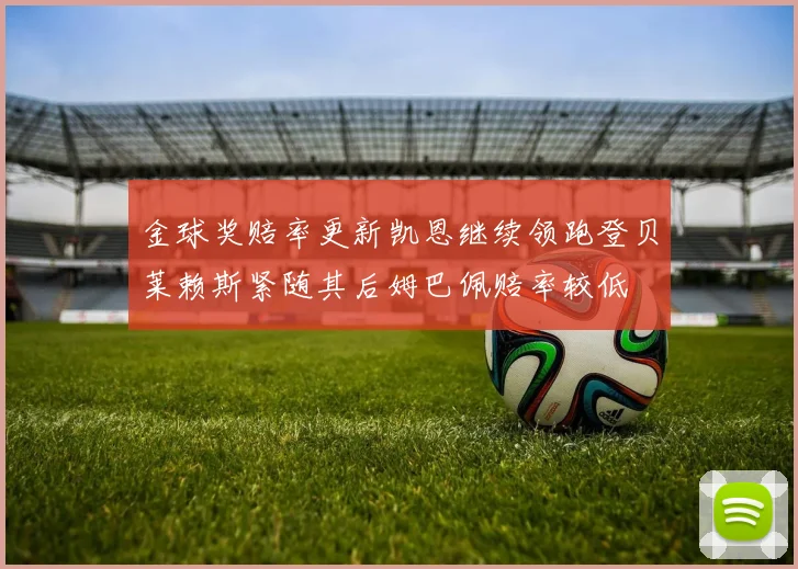 金球奖赔率更新凯恩继续领跑登贝莱赖斯紧随其后姆巴佩赔率较低